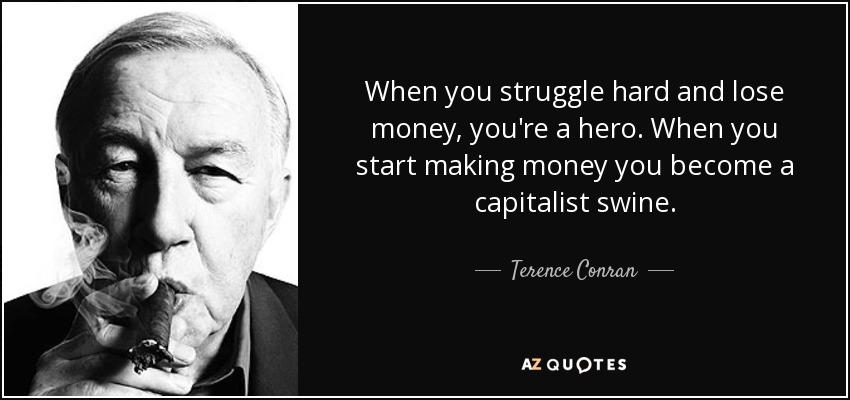 quote-when-you-struggle-hard-and-lose-money-you-re-a-hero-when-you-start-making-money-you-terence-conran-134-59-98